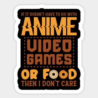 If It Doesn't Have To Do With Anime , Video Games Or Food Then I Don't  Care Sticker